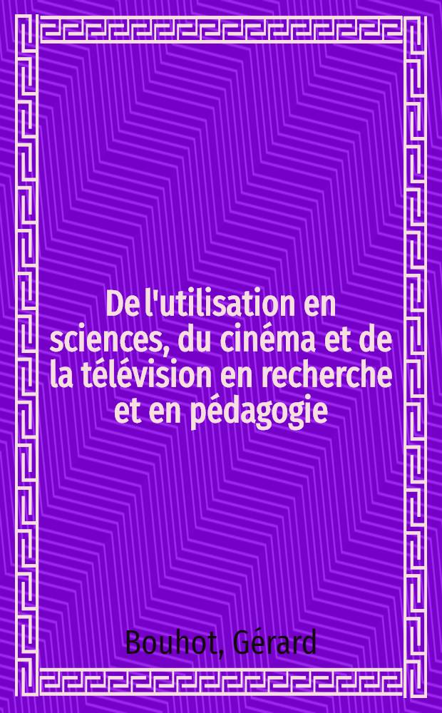 De l'utilisation en sciences, du cinéma et de la télévision en recherche et en pédagogie : Thèse prés. à la Fac. des sciences de l'Univ. de Paris-Sud, Centre d'Orsay