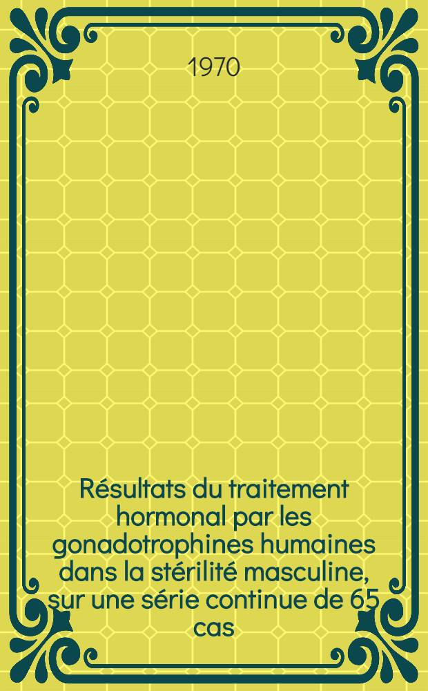 Résultats du traitement hormonal par les gonadotrophines humaines dans la stérilité masculine, sur une série continue de 65 cas : Thèse