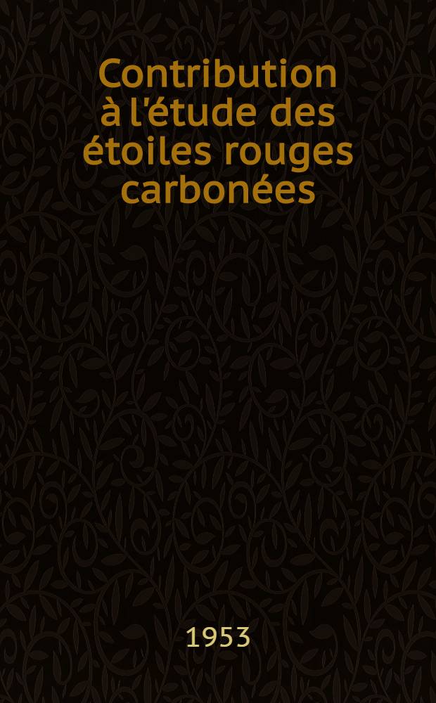 Contribution à l'étude des étoiles rouges carbonées : 1-re thèse présentée ... à la Faculté des sciences de l'Univ. de Paris