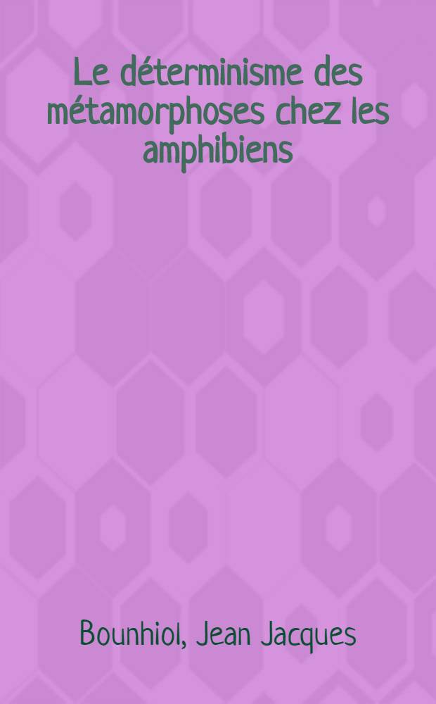 Le d&eacute;terminisme des m&eacute;tamorphoses chez les amphibiens