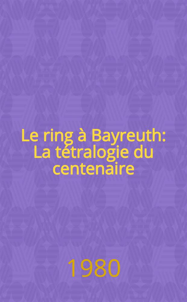 Le ring à Bayreuth : La tétralogie du centenaire