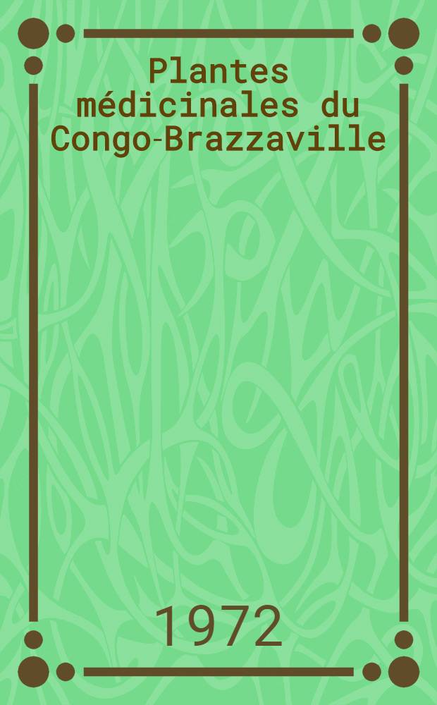 Plantes médicinales du Congo-Brazzaville: Uvariopsis, Pauridiantha, Diospyros : Thèse prés. à la Fac. de pharmacie de l'Univ. de Paris ..