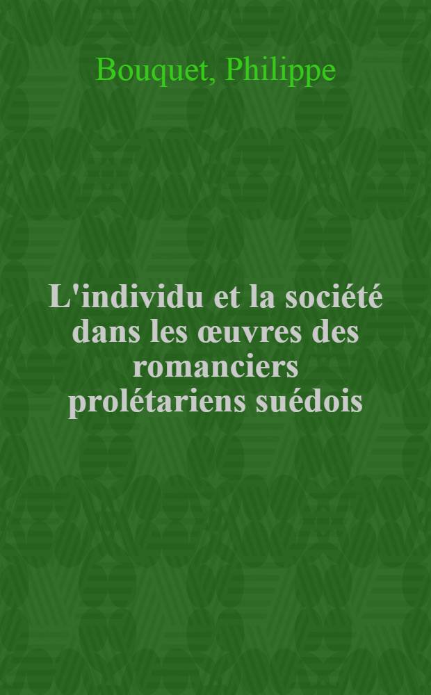 L'individu et la société dans les œuvres des romanciers prolétariens suédois (1910-1960) : Thèse