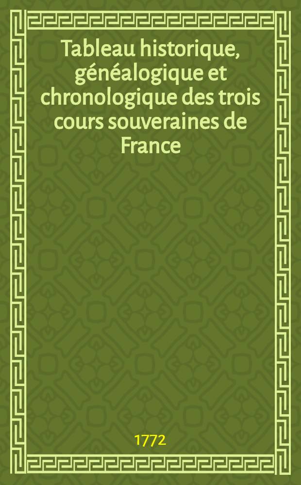 Tableau historique, généalogique et chronologique des trois cours souveraines de France