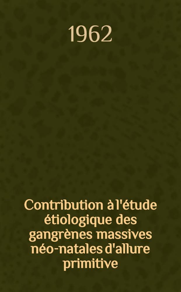 Contribution à l'étude étiologique des gangrènes massives néo-natales d'allure primitive : Thèse