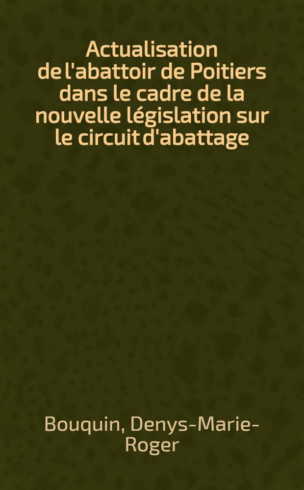 Actualisation de l'abattoir de Poitiers dans le cadre de la nouvelle législation sur le circuit d'abattage : Thèse ..