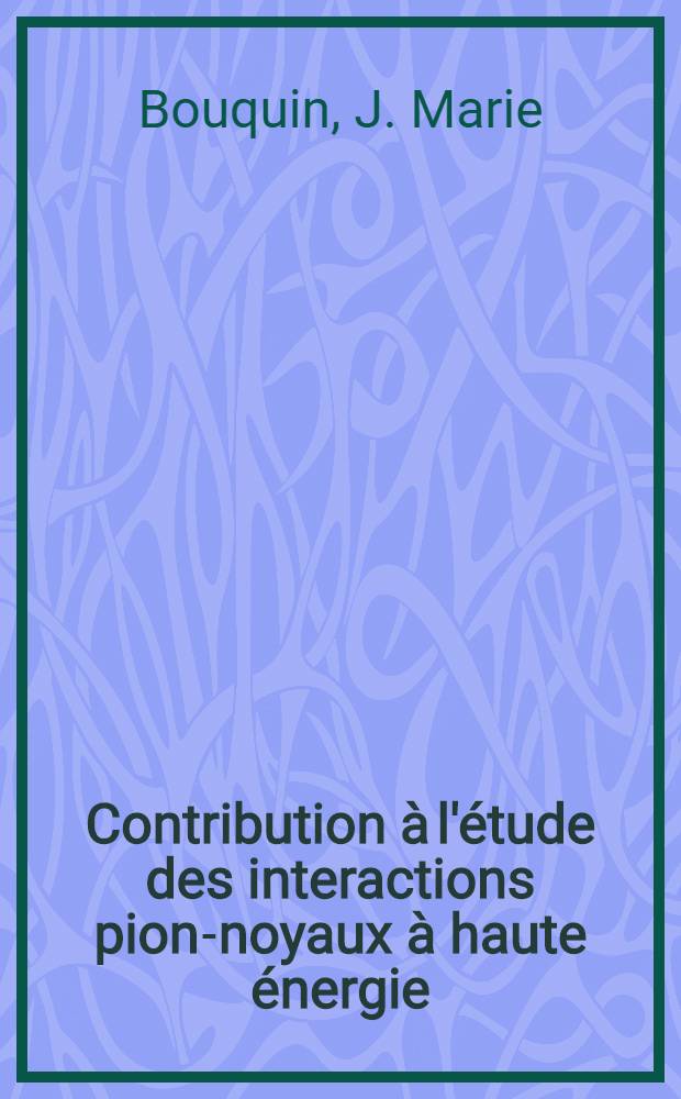 Contribution &agrave; l'&eacute;tude des interactions pion-noyaux &agrave; haute &eacute;nergie : Th&egrave;se pr&eacute;sent&eacute;e &agrave; la Facult&eacute; des sciences de Lyon ..