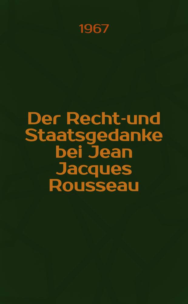Der Rechts- und Staatsgedanke bei Jean Jacques Rousseau : Inaug.-Diss. ... einer ... Rechtswissenschaftlichen Fakultät der Univ. zu Köln