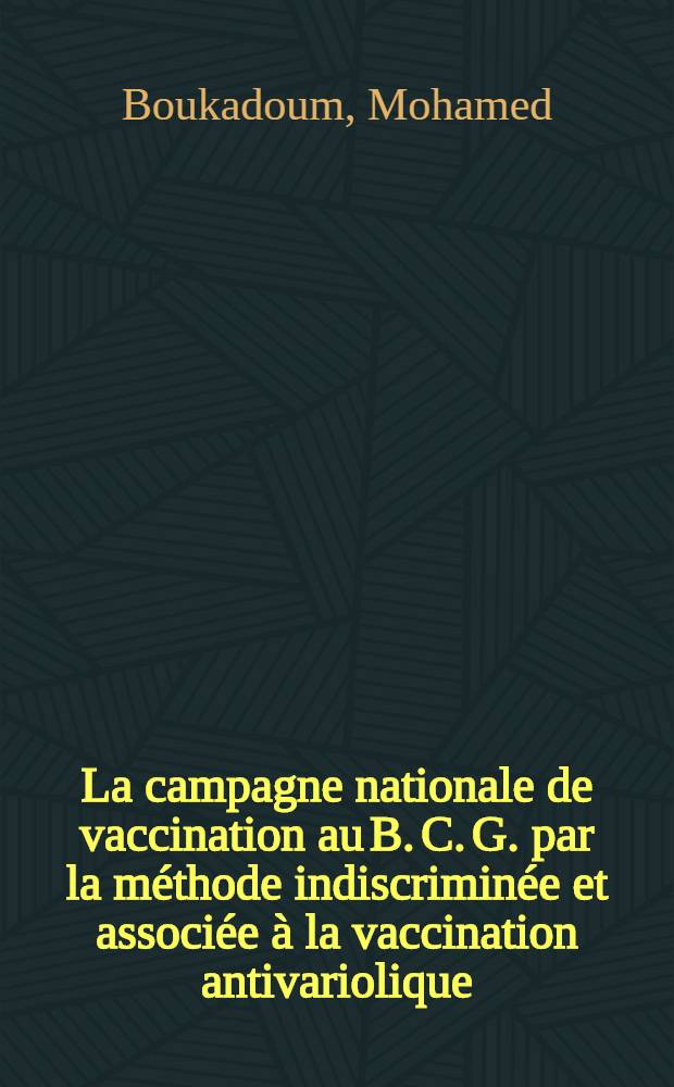 La campagne nationale de vaccination au B. C. G. par la méthode indiscriminée et associée à la vaccination antivariolique: résultats obtenus dans l'Est algérien : Thèse