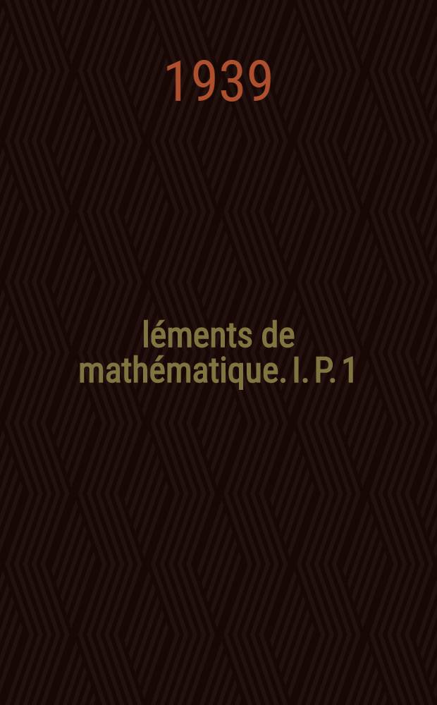 &Eacute;l&eacute;ments de math&eacute;matique. I. P. 1 : Les structures fondamentales de l'analyse