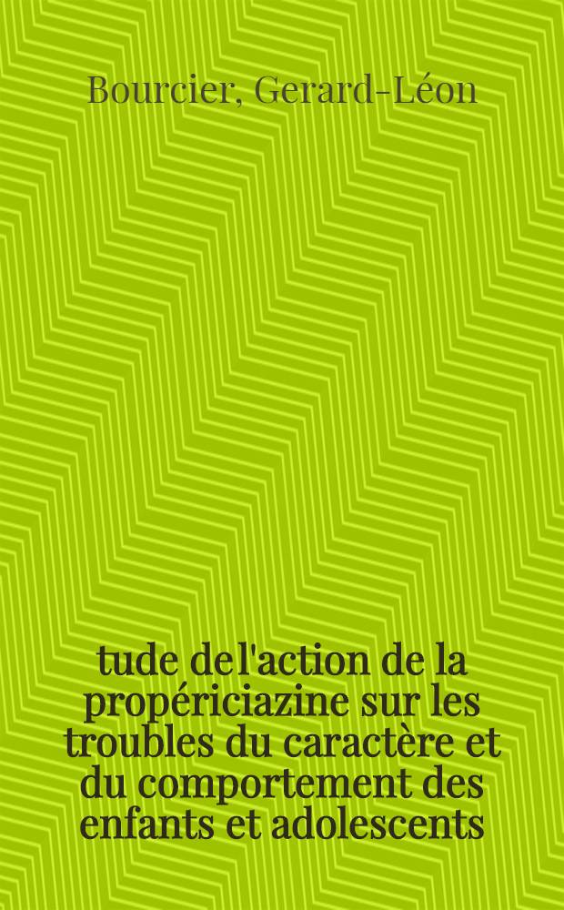 Étude de l'action de la propériciazine sur les troubles du caractère et du comportement des enfants et adolescents : À propos de 100 cas : Thèse ..