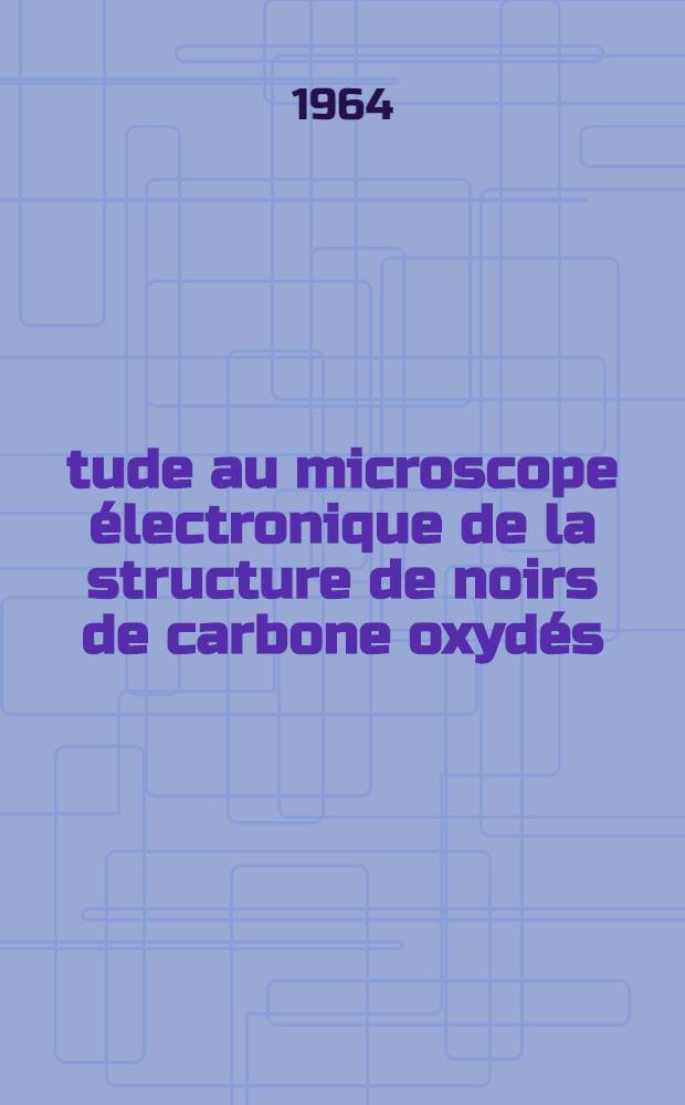 Étude au microscope électronique de la structure de noirs de carbone oxydés: 1-re thèse; Propositions données par la Faculté: 2-e thèse: Thèses présentées à la Faculté des sciences de l'Univ. de Strasbourg / par Jean-Claude Bouland
