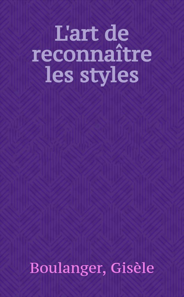 L'art de reconna&icirc;tre les styles : France, Allemagne, Hongrie e. a.