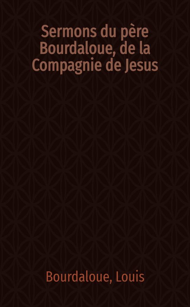 Sermons du père Bourdaloue, de la Compagnie de Jesus : Sur les mystères