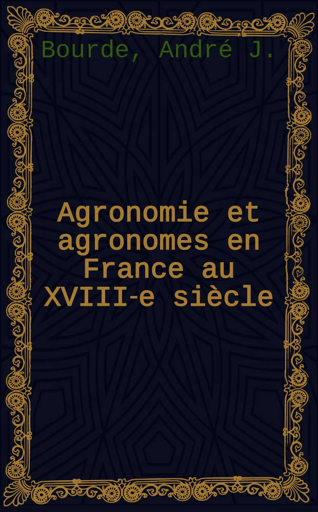 Agronomie et agronomes en France au XVIII-e siècle : Thèse ..