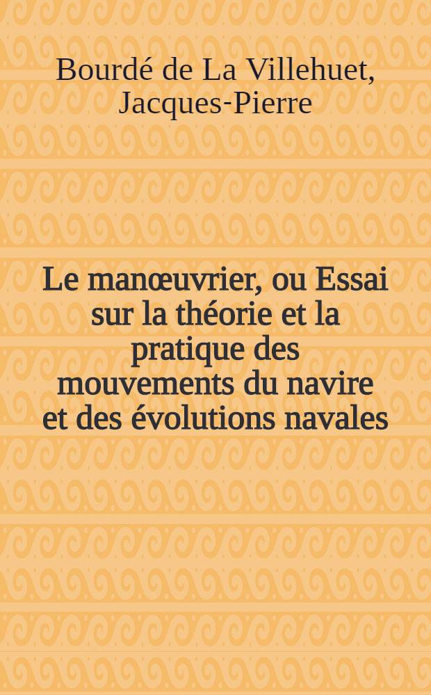 Le manœuvrier, ou Essai sur la théorie et la pratique des mouvements du navire et des évolutions navales