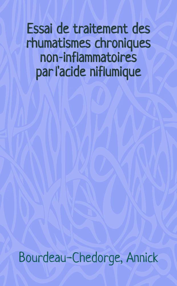 Essai de traitement des rhumatismes chroniques non-inflammatoires par l'acide niflumique : À propos de 50 observations : Thèse