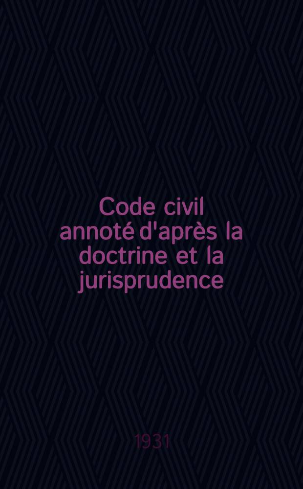Code civil annoté d'après la doctrine et la jurisprudence : Avec renvois aux publications Dalloz