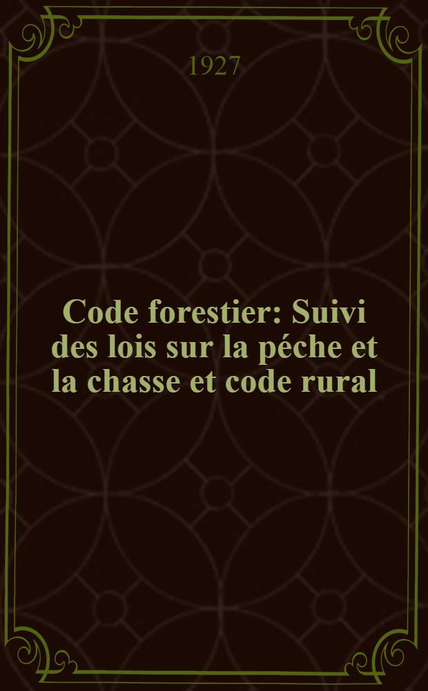 Code forestier : Suivi des lois sur la péche et la chasse et code rural : Avec annot. d'après la doctrine et la jurisprudence et renvois aux ouvrages de m.m. Dalloz