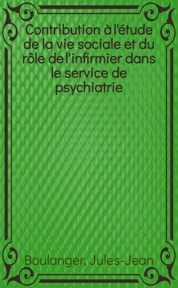 Contribution à l'étude de la vie sociale et du rôle de l'infirmier dans le service de psychiatrie : Analyse des rapports de service sur "une dispute survenue entre deux malade", présentés à un examen régional des infirmiers des hôpitaux psychiatriques : Thèse