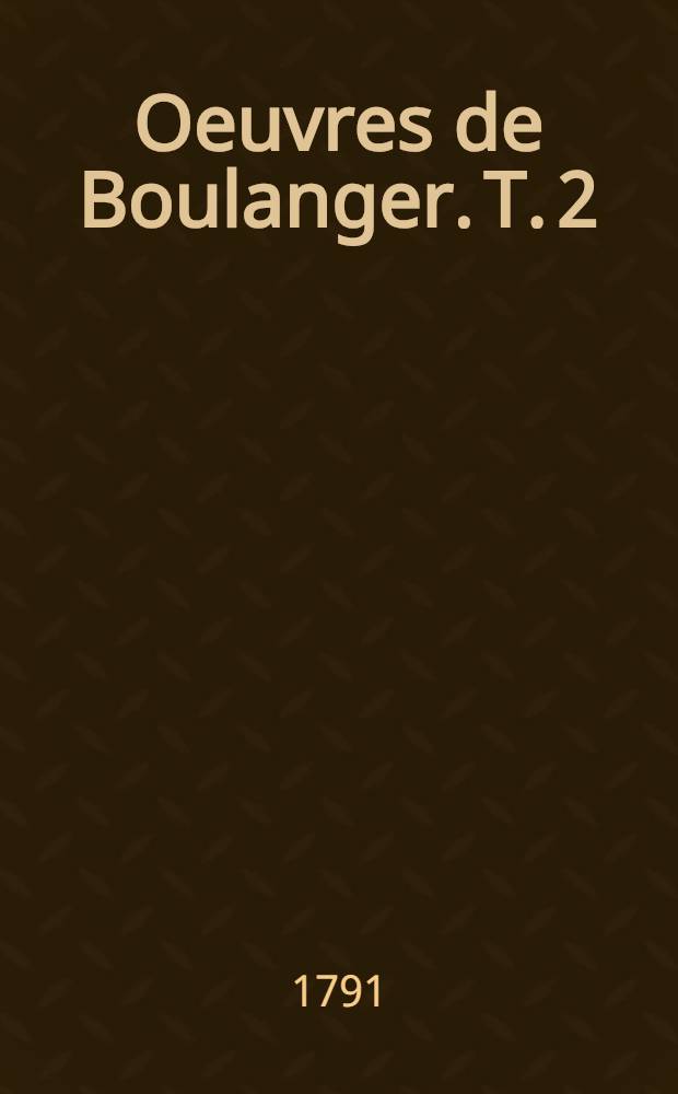 Oeuvres de Boulanger. T. 2 : L'antiquité dévoilée par ses usages ou Examen critique des principales opinions, cérémonies et institutions religieuses et politique des différens peuples de la terre