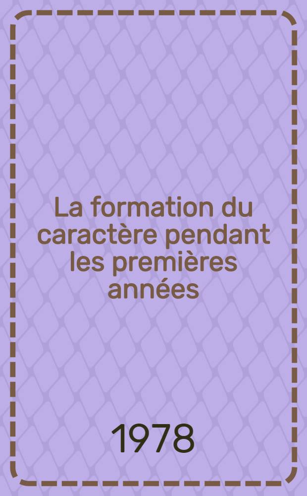La formation du caractère pendant les premières années : Thèse prés. devant l'Univ. de Toulouse II
