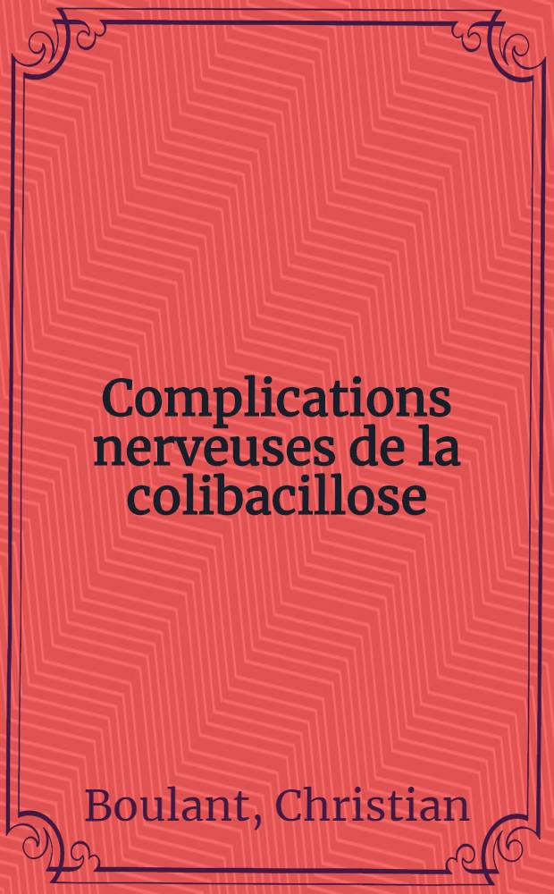 Complications nerveuses de la colibacillose : Thèse pour le doctorat en médecine