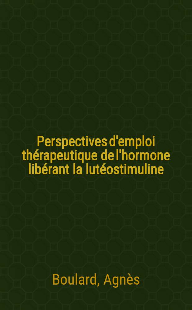 Perspectives d'emploi th&eacute;rapeutique de l'hormone lib&eacute;rant la lut&eacute;ostimuline (LHRH) : &Eacute;tude de l'effet de doses rep&eacute;t&eacute;es et de l'assoc. de st&eacute;ro&iuml;des sexuels (oestrog&egrave;nes-progest&eacute;rone) : Th&egrave;se