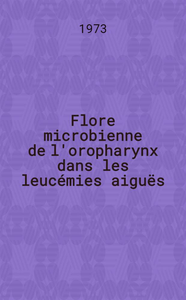 Flore microbienne de l'oropharynx dans les leucémies aiguës : Porte d'entrée de l'infection et "regard" sur la flore intestinale : Thèse