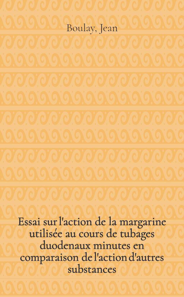 Essai sur l'action de la margarine utilisée au cours de tubages duodenaux minutes en comparaison de l'action d'autres substances: beurre et huile d'olive : Thèse pour le doctorat en méd. (diplôme d'État)