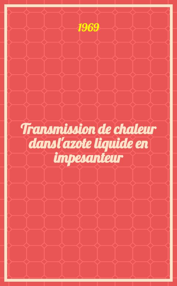 Transmission de chaleur dans l'azote liquide en impesanteur : 1-re thèse prés. ... à la Fac. des sciences de l'Univ. de Paris