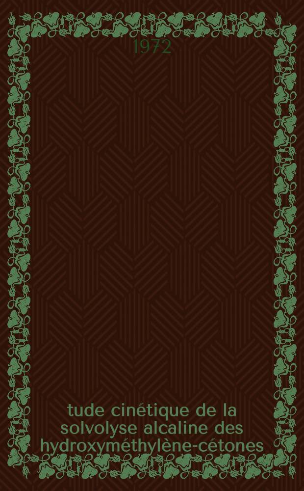 &Eacute;tude cin&eacute;tique de la solvolyse alcaline des hydroxym&eacute;thyl&egrave;ne-c&eacute;tones : Th&egrave;se ... pr&eacute;s. &agrave; l'Univ. Paris VI