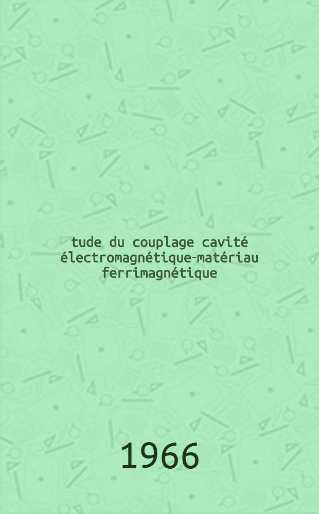 &Eacute;tude du couplage cavit&eacute; &eacute;lectromagn&eacute;tique-mat&eacute;riau ferrimagn&eacute;tique: Application aux filtres pour microondes accordables et &agrave; bande passante tr&egrave;s &eacute;troite: 1-re th&egrave;se; Propositions donn&eacute;es par la Facult&eacute;: 2-e th&egrave;se: Th&egrave;ses pr&eacute;sent&eacute;es &agrave; la Facult&eacute; des sciences de l'Univ. de Grenoble / par Michel Bouthinon