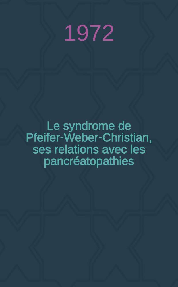 Le syndrome de Pfeifer-Weber-Christian, ses relations avec les pancréatopathies : À propos d'un cas : Thèse