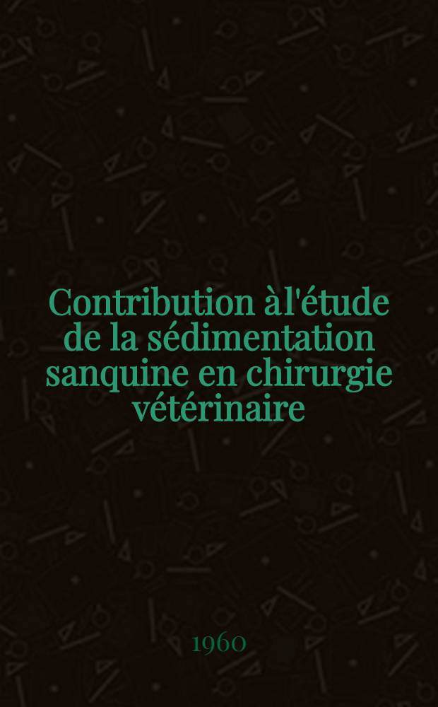 Contribution à l'étude de la sédimentation sanquine en chirurgie vétérinaire : Thèse