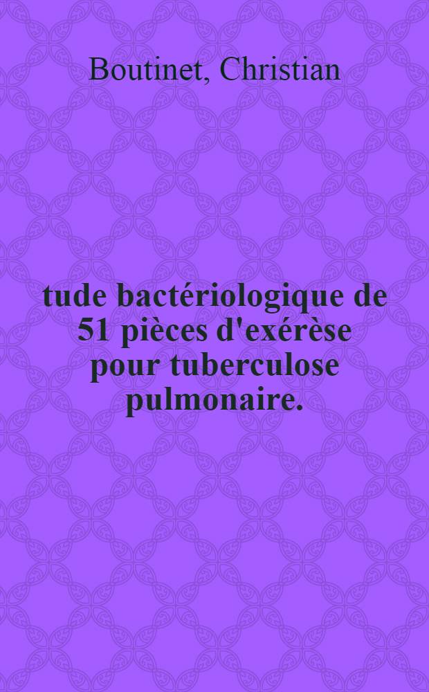 Étude bactériologique de 51 pièces d'exérèse pour tuberculose pulmonaire. (1964-1968) : Thèse