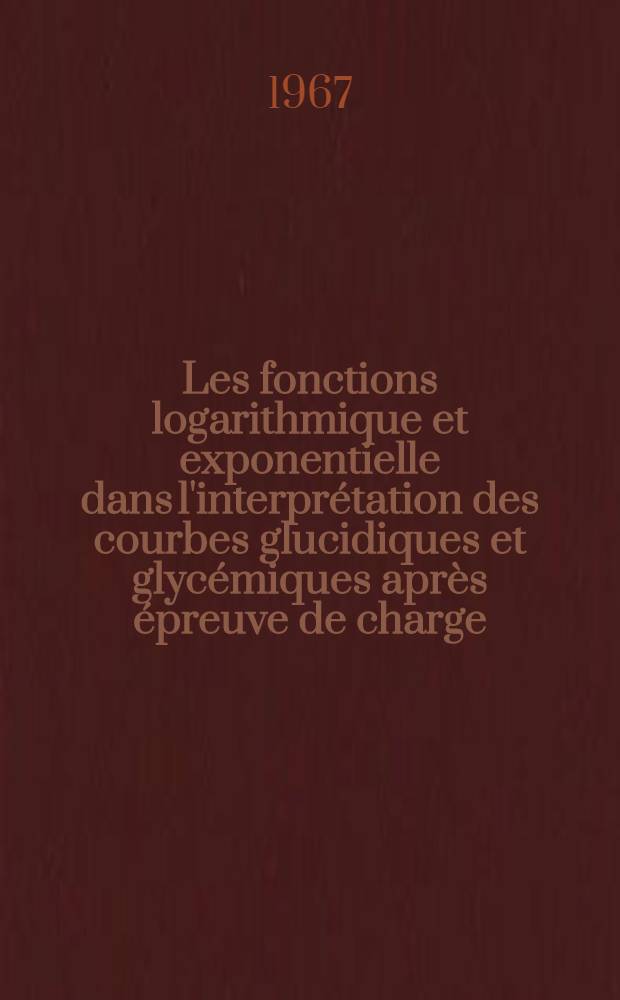 Les fonctions logarithmique et exponentielle dans l'interpr&eacute;tation des courbes glucidiques et glyc&eacute;miques apr&egrave;s &eacute;preuve de charge : Applications du fructose en th&eacute;rapeutique : Th&egrave;se