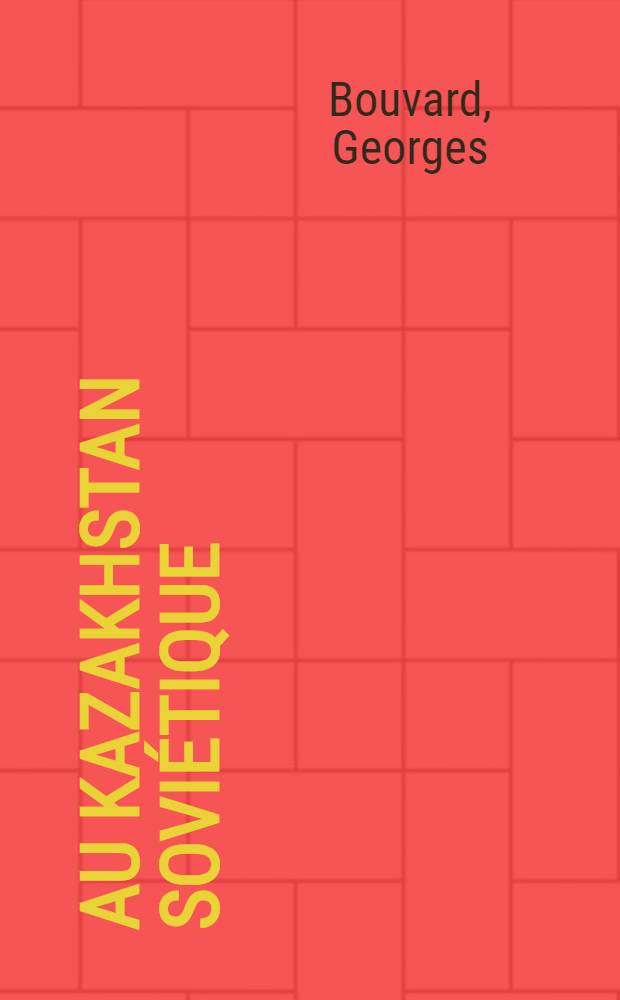 Au Kazakhstan soviétique : Chez les conquérants des terres vierges et les pionniers de l'Espace