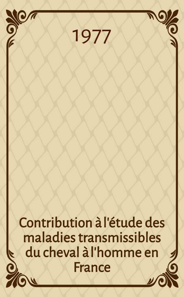 Contribution &agrave; l'&eacute;tude des maladies transmissibles du cheval &agrave; l'homme en France (transmission alimentaire except&eacute;e) : Th&egrave;se