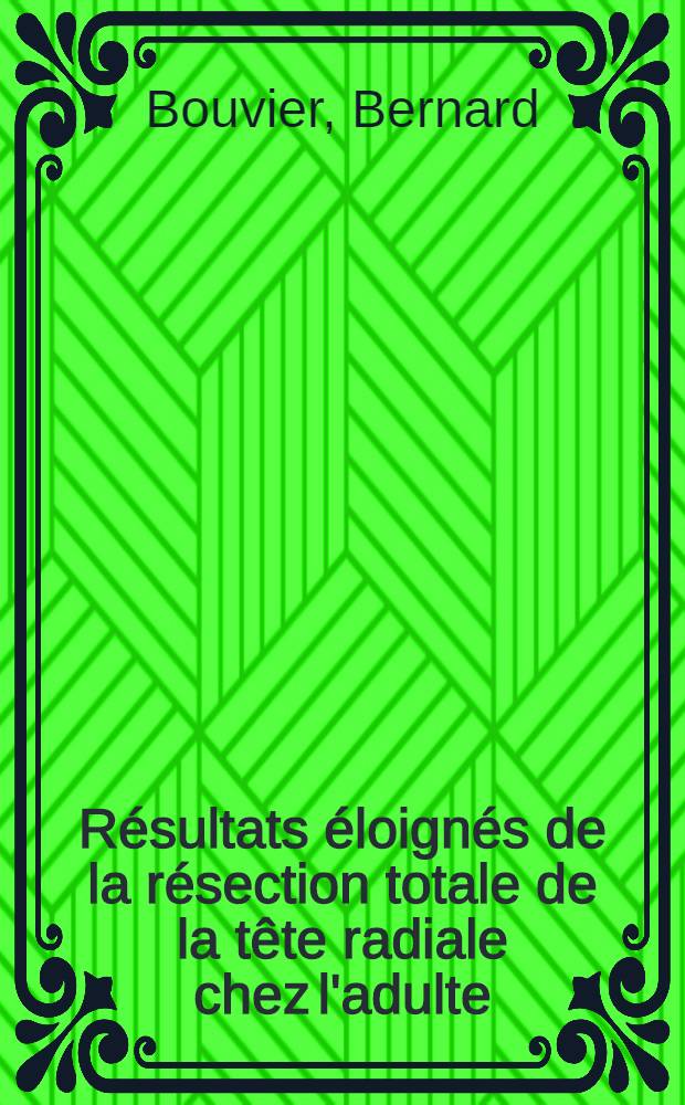 Résultats éloignés de la résection totale de la tête radiale chez l'adulte : À propos de 40 cas : Plaidoyer pour une prothèse : Thèse