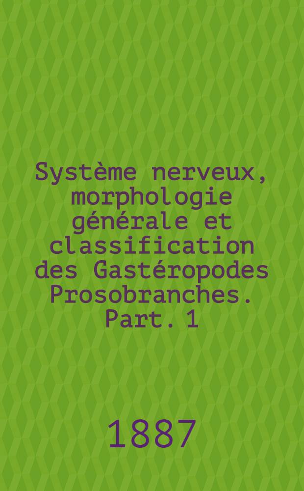 Système nerveux, morphologie générale et classification des Gastéropodes Prosobranches. Part. 1