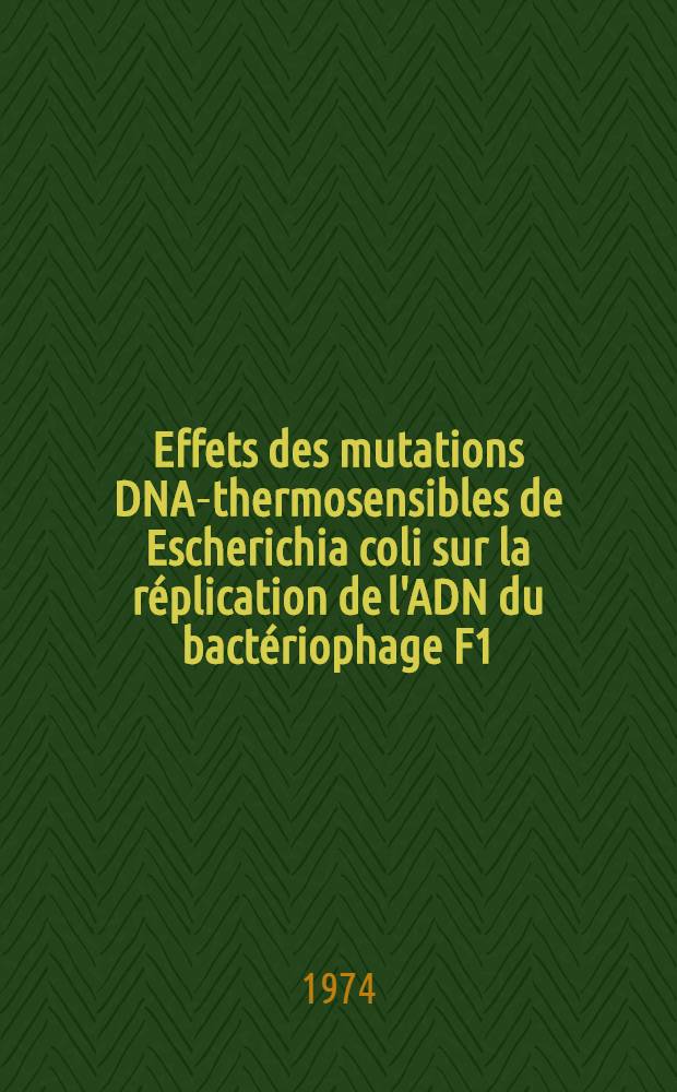 Effets des mutations DNA-thermosensibles de Escherichia coli sur la réplication de l'ADN du bactériophage F1 : Thèse prés. à l'Univ. Paul-Sabatier de Toulouse