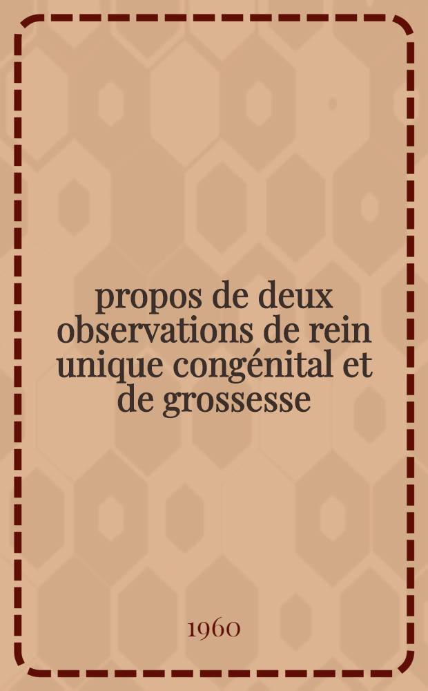 À propos de deux observations de rein unique congénital et de grossesse : Thèse pour le doctorat en méd. (diplôme d'État)