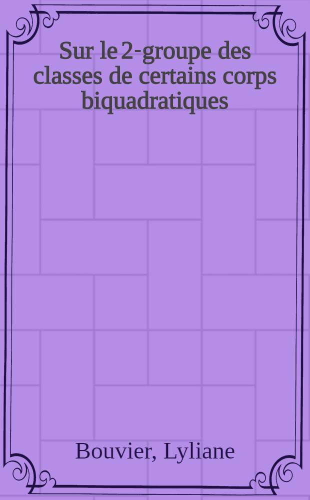 Sur le 2-groupe des classes de certains corps biquadratiques : Thèse ... prés. à la Fac. des sciences de l'Univ. de Grenoble