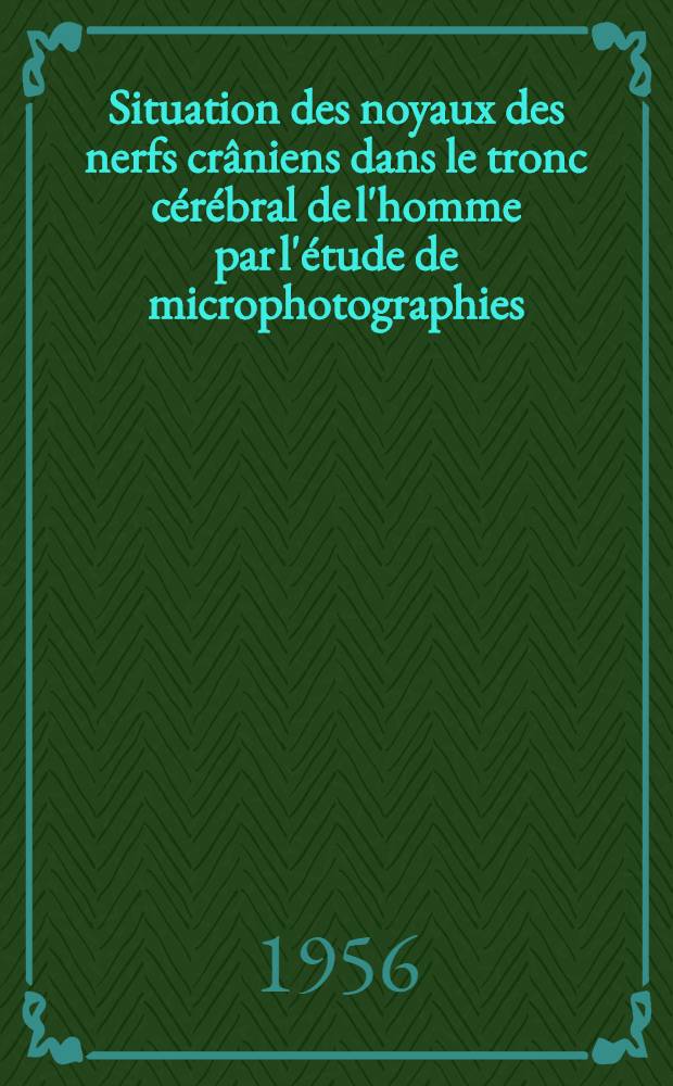 Situation des noyaux des nerfs crâniens dans le tronc cérébral de l'homme par l'étude de microphotographies : Thèse présentée à la Faculté mixte de méd. et de pharmacie de Lyon ... pour obtenir le grade de docteur en méd