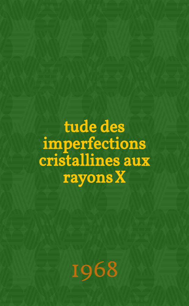 Étude des imperfections cristallines aux rayons X : 2-e thèse présentée à la Faculté des sciences de l'Univ. de Rouen