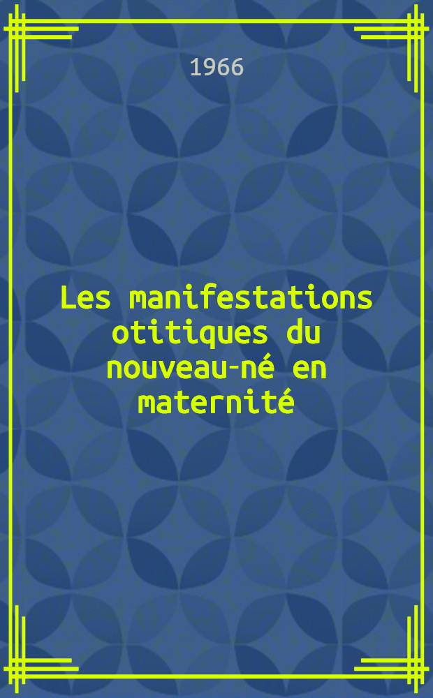 Les manifestations otitiques du nouveau-né en maternité : Thèse ..