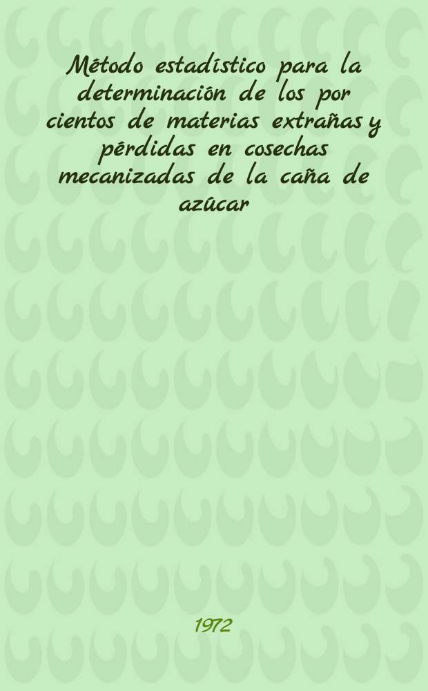 Método estadístico para la determinación de los por cientos de materias extrañas y pérdidas en cosechas mecanizadas de la caña de azúcar