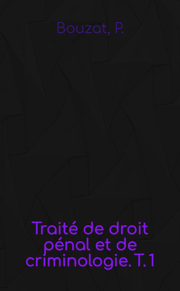 Traité de droit pénal et de criminologie. T. 1 : Droit pénal général