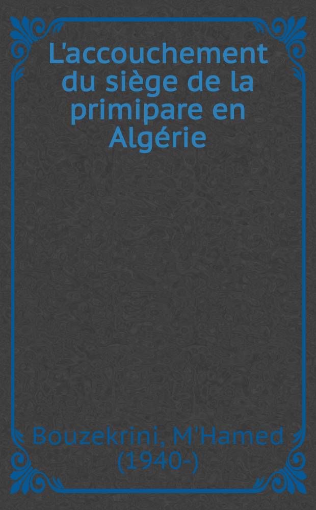 L'accouchement du siège de la primipare en Algérie (d'après une série homogène de 100 cas) : Thèse